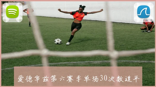 爱德华兹第六赛季单场30次数追平唐斯并列森林狼队史第一