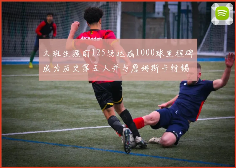 文班生涯前125场达成1000球里程碑成为历史第五人并与詹姆斯卡特锡安齐名