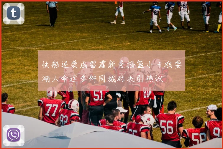 快船逆袭成雷霆新秀摇篮小卡戏耍湖人命运多舛同城对决引热议