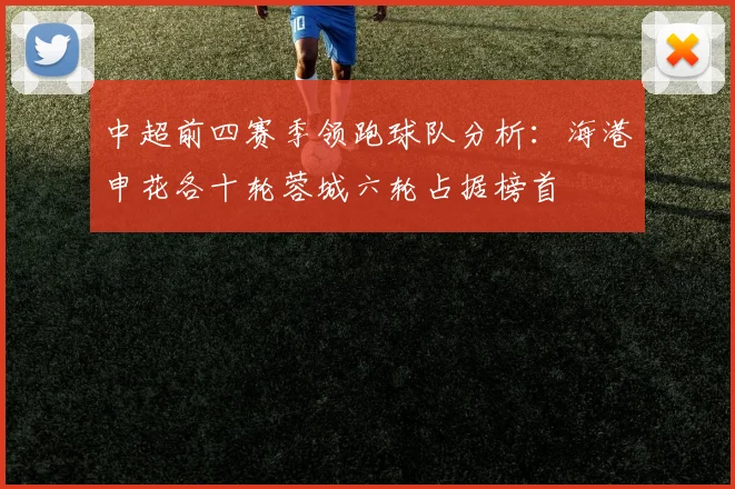 中超前四赛季领跑球队分析：海港申花各十轮蓉城六轮占据榜首