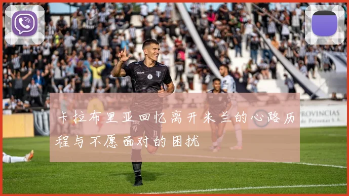 卡拉布里亚回忆离开米兰的心路历程与不愿面对的困扰